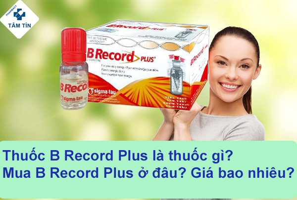 Thuốc B Record Plus là thuốc gì? B Record Plus mua ở đâu? Giá bao nhiêu?